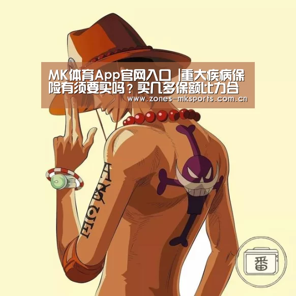 MK体育App官网入口 |重大疾病保险有须要买吗?买几多保额比力合适?(图1) MK体育